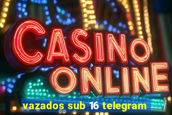 vazados sub 16 telegram